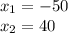 x_{1} =-50\\
 x_{2} =40