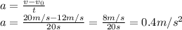 a= \frac{v-v_0}{t} 
\\\
a= \frac{20m/s-12m/s}{20s} = \frac{8m/s}{20s} =0.4m/s^2