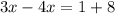 
3x - 4x = 1 + 8
