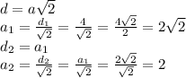 d=a \sqrt{2} 
\\\
a_1= \frac{d_1}{ \sqrt{2} } =\frac{4}{ \sqrt{2} } =\frac{4 \sqrt{2}}{2 } =2 \sqrt{2}
\\\
d_2=a_1
\\\
a_2= \frac{d_2}{ \sqrt{2} } = \frac{a_1}{ \sqrt{2} }=\frac{2 \sqrt{2}}{ \sqrt{2} }=2