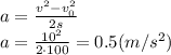 a= \frac{v^2-v_0^2}{2s}
\\\
 a= \frac{10^2}{2\cdot100}=0.5(m/s^2)