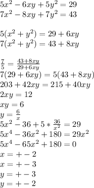 5x^2-6xy+5y^2=29\\
7x^2-8xy+7y^2=43\\
\\
5(x^2+y^2)=29+6xy\\
7(x^2+y^2)=43+8xy\\
\\
\frac{7}{5}=\frac{43+8xy}{29+6xy}\\
7(29+6xy)=5(43+8xy)\\
203+42xy=215+40xy\\
2xy=12\\
xy=6\\
y=\frac{6}{x}\\
5x^2-36+5*\frac{36}{x^2}=29\\
5x^4-36x^2+180=29x^2\\
 5x^4-65x^2+180=0\\
x=+-2\\
x=+-3\\
y=+-3\\
y=+-2

