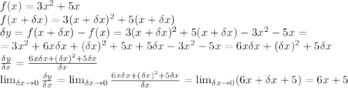 f(x)=3x^2+5x
\\\
f(x+\delta x)=3(x+\delta x)^2+5(x+\delta x)
\\\
\delta y=f(x+\delta x)-f(x)=3(x+\delta x)^2+5(x+\delta x)-3x^2-5x=
\\\
=3x^2+6x\delta x+(\delta x)^2+5x+5\delta x-3x^2-5x=6x\delta x+(\delta x)^2+5\delta x
\\\
 \frac{\delta y}{\delta x} = \frac{6x\delta x+(\delta x)^2+5\delta x}{\delta x} 
\\\
 \lim_{\delta x \to 0} \frac{\delta y}{\delta x} = \lim_{\delta x \to 0} \frac{6x\delta x+(\delta x)^2+5\delta x}{\delta x} = \lim_{\delta x \to 0} (6x+\delta x+5)=6x+5