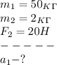 m_1=50_K_\Gamma\\
m_2=2_K_\Gamma\\
F_2=20H\\
-----\\
a_1-?