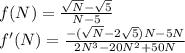 f(N)=\frac{\sqrt{N}-\sqrt{5}}{N-5}\\
f'(N)=\frac{-(\sqrt{N}-2\sqrt{5})N-5N}{2N^3-20N^2+50N}