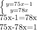 \left \{ {{y=75x-1} \atop {y=78x}} \right.

 75x-1=78x

 75x-78x=1

