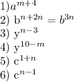 1) a^{m+4}

2) b^{n+2n}=b^{3n}

3) y^{n-3}

4) y^{10-m}

5) c^{1+n}

6) c^{n-1}