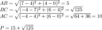 AB=\sqrt{(7-4)^2+(4-0)^2}=5\\
BC=\sqrt{(-4-7)^2+(6-4)^2}=\sqrt{125}\\
AC=\sqrt{(-4-4)^2+(6-0)^2}=\sqrt{64+36}=10\\
\\
P=15+\sqrt{125}