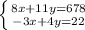 \left \{ {{8x+11y = 678} \atop {-3x+4y=22}} \right. 


