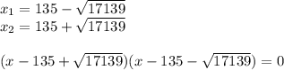 x_{1}=135-\sqrt{17139}\\
x_{2}=135+\sqrt{17139}\\
\\
(x-135+\sqrt{17139})(x-135-\sqrt{17139})=0