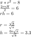 \pi*r^2=8\\
\frac{2r*H}{2}=6\\
rh=6\\
\\
r=\frac{\sqrt{8}}{\sqrt{\pi}}\\
h=\frac{6*\sqrt{\pi}}{\sqrt{8}}=3.3