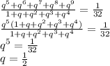 \frac{q^5+q^6+q^7+q^8+q^9}{1+q+q^2+q^3+q^4}=\frac{1}{32}\\
\frac{q^5(1+q+q^2+q^3+q^4)}{1+q+q^2+q^3+q^4}=\frac{1}{32}\\
q^5=\frac{1}{32}\\
q=\frac{1}{2}\\
