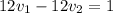 12v_{1}-12v_{2}=1\\
