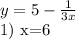 y=5- \frac{1}{3x} 

1) x=6



