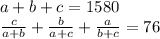 a+b+c=1580\\
\frac{c}{a+b}+\frac{b}{a+c}+\frac{a}{b+c}=76