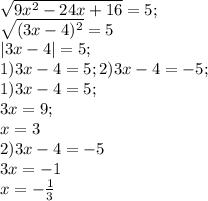 \sqrt{9 x^{2} -24x+16}=5;\\
 \sqrt{(3x-4) ^{2} }=5\\
|3x-4|=5;\\
1)3x-4=5;2)3x-4=-5;\\
1)3x-4=5; \\
3x=9; \\
x=3\\
2)3x-4=-5\\
3x=-1\\
x=- \frac{1}{3} \\
