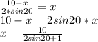 \frac{10-x}{2*sin20}=x\\
10-x=2sin20*x\\
x=\frac{10}{2sin20+1}