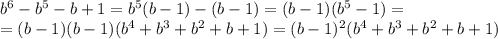 b^6-b^5-b+1=b^5(b-1)-(b-1)=(b-1)(b^5-1)=
\\\
=(b-1)(b-1)(b^4+b^3+b^2+b+1)=(b-1)^2(b^4+b^3+b^2+b+1)