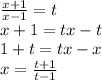 \frac{x+1}{x-1}=t\\
x+1=tx-t\\
1+t=tx-x\\
x=\frac{t+1}{t-1}