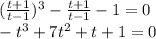 (\frac{t+1}{t-1})^3-\frac{t+1}{t-1}-1=0\\
-t^3+7t^2+t+1=0