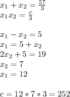 x_{1}+x_{2}=\frac{57}{3}\\
x_{1}x_{2}=\frac{c}{3}\\
\\
x_{1}-x_{2}=5\\
x_{1}=5+x_{2}\\
2x_{2}+5=19\\
x_{2}=7\\
x_{1}=12\\
\\
c=12*7*3=252