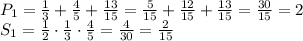 P_1= \frac{1}{3} + \frac{4}{5} + \frac{13}{15} = \frac{5}{15} + \frac{12}{15} + \frac{13}{15} =\frac{30}{15} =2 \\\ S_1= \frac{1}{2} \cdot \frac{1}{3} \cdot \frac{4}{5}= \frac{4}{30}= \frac{2}{15}