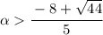 \alpha \cfrac{-8+\sqrt{44} }{5} 

