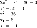 2x^2-x^2-36=0

x^2-36=0

x^2=36

x_1=6

x_2=-6

