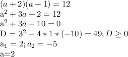 (a+2)(a+1)=12

 a^{2}+3a+2=12 

 a^{2}+3a-10=0

D = 3^{2}-4*1*(-10)=49; D \geq 0 

 a_{1}=2; a_{2}=-5

a=2
