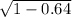 \sqrt{1-0.64}