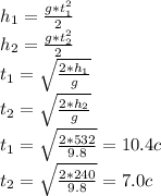h_{1}= \frac{g* t_{1} ^{2} }{2} \\ 
 h_{2}= \frac{g* t_{2} ^{2} }{2} \\ t_{1}= \sqrt{ \frac{2* h_{1} }{g} } \\ 
t_{2}= \sqrt{ \frac{2* h_{2} }{g} } \\ 
 t_{1}= \sqrt{ \frac{2*532}{9.8} }=10.4 c \\ 
 t_{2}= \sqrt{ \frac{2*240}{9.8} }=7.0 c \\