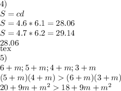 4)\\
S=cd\\
S=4.6*6.1=28.06\\
S=4.7*6.2=29.14\\
28.06\\[tex]5)\\
6+m;5+m;4+m;3+m\\
(5+m)(4+m)(6+m)(3+m)\\
20+9m+m^218+9m+m^2