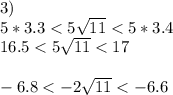 3)\\
5*3.3<5\sqrt{11}<5*3.4\\
16.5<5\sqrt{11}<17\\
\\
-6.8<-2\sqrt{11}<-6.6