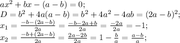 ax^2+bx-(a-b)=0;\\
D=b^2+4a(a-b)=b^2+4a^2-4ab=(2a-b)^2;\\
x_1=\frac{-b-(2a-b)}{2a}=\frac{-b-2a+b}{2a}=\frac{-2a}{2a}=-1;\\
x_2=\frac{-b+(2a-b)}{2a}=\frac{2a-2b}{2a}=1-\frac{b}{a}=\frac{a-b}{a};\\