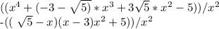((x^4+(-3- \sqrt{5)}*x^3+3 \sqrt{5} *x^2-5))/x^ 2 

-(( \sqrt{5}-x) (x-3)x^2+5))/x^2 


