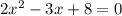 2x^2-3x+8=0