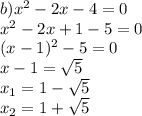 b) x^{2} -2x-4=0 \\ 
 x^{2} -2x+1-5=0 \\ 
(x-1) ^{2} -5=0 \\ 
x-1= \sqrt{5} \\ 
 x_{1} =1- \sqrt{5} \\ 
 x_{2} =1+ \sqrt{5}