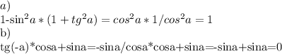 a)

1-sin^{2}a*(1+tg^{2}a)=cos^{2}a*1/cos^{2}a=1

b)

tg(-a)*cosa+sina=-sina/cosa*cosa+sina=-sina+sina=0