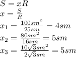 S=xR
\\\
x= \frac{S}{R} 
\\\
x_1= \frac{100sm^2}{25sm}=4sm
\\\
x_2= \frac{80sm^2}{16sm}=5sm
\\\
x_3= \frac{10 \sqrt{3} sm^2}{2 \sqrt{3} sm}=5sm