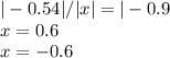 |-0.54|/|x|=|-0.9
 \\ x=0.6
 \\ x=-0.6