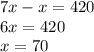 7x-x=420 \\ 
6x=420 \\ 
x=70
