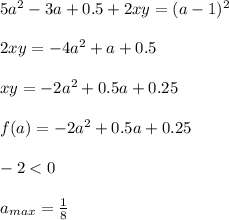 5a^2-3a+0.5+2xy=(a-1)^2\\\\ 2xy=-4a^2+a+0.5\\\\ xy=-2a^2+0.5a+0.25 \\\\ 
 f(a)=-2a^2+0.5a+0.25\\\\
 -2<0\\\\
a_{max}=\frac{1}{8}\\\\
