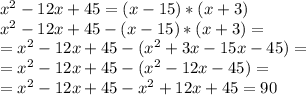 x^2-12x+45=(x-15)*(x+3)\\
x^2-12x+45-(x-15)*(x+3)=\\
=x^2-12x+45-(x^2+3x-15x-45)=\\
=x^2-12x+45-(x^2-12x-45)=\\
=x^2-12x+45-x^2+12x+45=90
