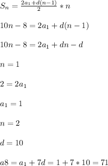 S_{n}=\frac{2a_{1}+d(n-1)}{2}*n\\\\
10n-8=2a_{1}+d(n-1) \\\\
10n-8=2a_{1}+dn-d\\\\
n=1\\\\
2=2a_{1}\\\\
a_{1}=1\\\\
n=2\\\\
d=10\\\\
a{8}=a_{1}+7d=1+7*10=71