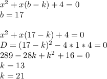 x^2+x(b-k)+4=0\\
b=17\\\\
x^2+x(17-k)+4=0 \\ 
 D=(17-k)^2-4*1*4=0\\
 289-28k+k^2+16=0\\
 k=13\\
 k=21\\
 
