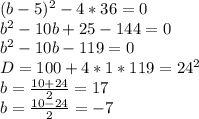 (b-5)^2-4*36=0\\
b^2-10b+25-144=0\\
b^2-10b-119=0\\
D=100+4*1*119=24^2\\
b=\frac{10+24}{2}=17\\
b=\frac{10-24}{2}=-7