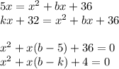 5x=x^2+bx+36\\
kx+32=x^2+bx+36\\\\
x^2+x(b-5)+36=0\\
x^2+x(b-k)+4=0\\\\
