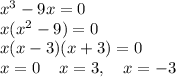 x^3-9x=0\\
x(x^2-9)=0\\
x(x-3)(x+3)=0\\
x=0\,\,\,\,\,\ x=3, \,\,\,\,\,\, x=-3