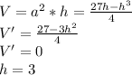 V=a^2*h=\frac{27h-h^3}{4} \\
 V'=\frac{27-3h^2}{4}\\
 V'=0 \\
 h=3\\
