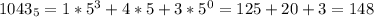 1043_{5} = 1* 5^{3} + 4*5+3* 5^{0} = 125+20+3 = 148
